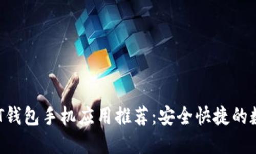 2023年最佳USDT钱包手机应用推荐：安全快捷的数字资产管理方案