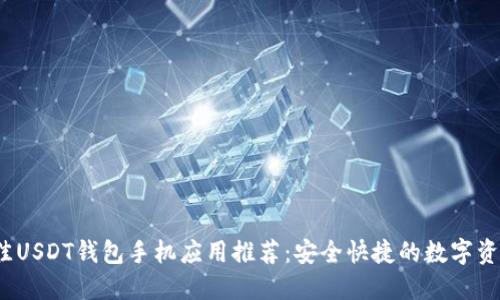 2023年最佳USDT钱包手机应用推荐：安全快捷的数字资产管理方案