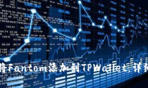 如何将Fantom添加到TPWallet：详细指南
