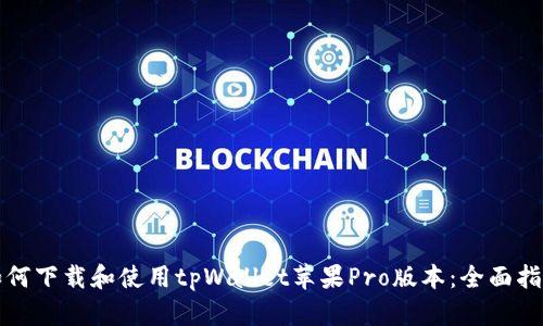 如何下载和使用tpWallet苹果Pro版本:全面指南