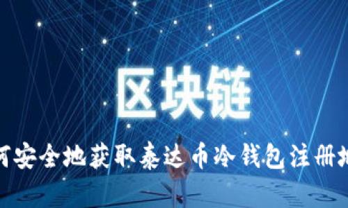 如何安全地获取泰达币冷钱包注册地址