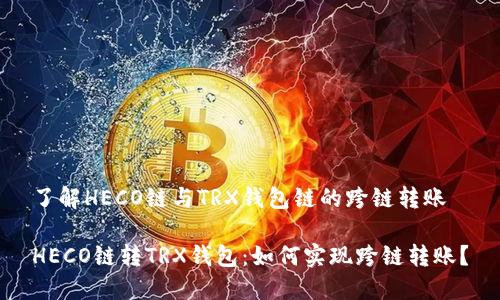了解HECO链与TRX钱包链的跨链转账
HECO链转TRX钱包:如何实现跨链转账?