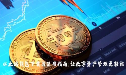 以太坊钱包下载与使用指南：让数字资产管理更轻松