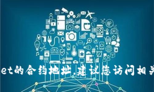 抱歉，我无法提供实时或特定的合约地址信息，比如tpWallet的合约地址。建议您访问相关的区块链浏览器或tpWallet的官方网站获取准确的信息。