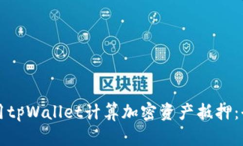 如何使用tpWallet计算加密资产抵押:全面指南