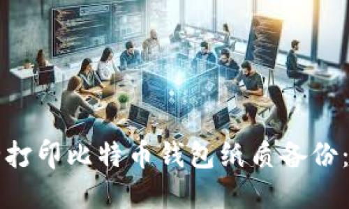 如何安全打印比特币钱包纸质备份:完整指南