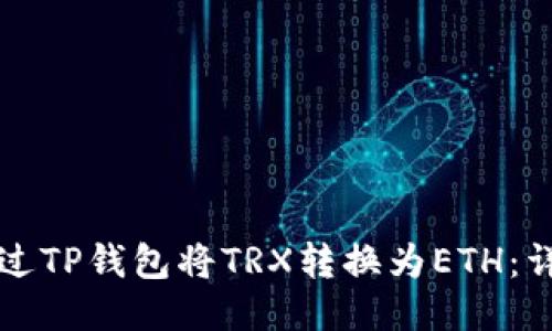 如何通过TP钱包将TRX转换为ETH：详尽指南