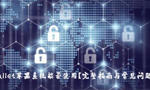 tpWallet苹果系统能否使用?完整指南与常见问题解答
