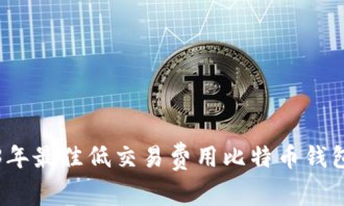 2023年最佳低交易费用比特币钱包推荐