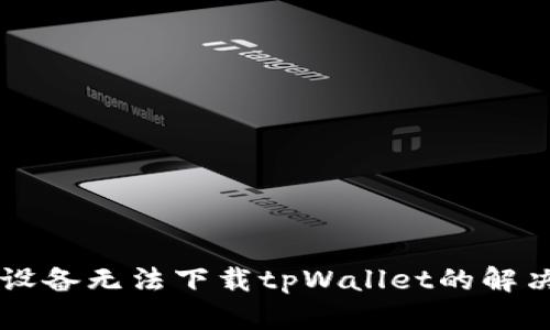 苹果设备无法下载tpWallet的解决方法