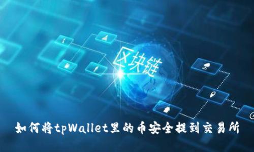 如何将tpWallet里的币安全提到交易所