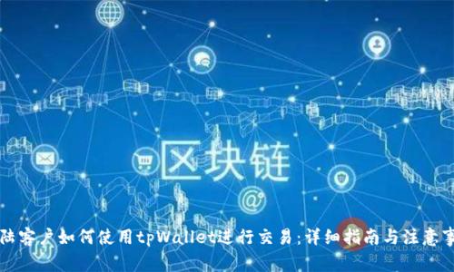 大陆客户如何使用tpWallet进行交易:详细指南与注意事项