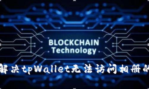 如何解决tpWallet无法访问相册的问题