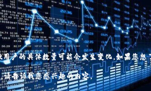 截至我知识的截止日期（2023年10月），我不能提供实时数据或最新统计信息。因此，tpWallet用户的具体数量可能会发生变化。如果您想了解最新的用户数据，建议访问tpWallet的官方网站或查看相关的市场研究报告、新闻文章等。

如果您需要，我可以帮助您讨论与tpWallet相关的其他主题，例如其功能、优缺点、竞争对手等。请告诉我您感兴趣的内容。