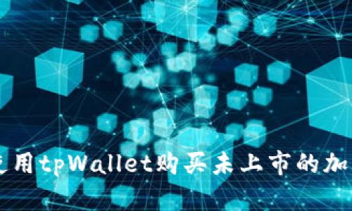 如何使用tpWallet购买未上市的加密货币