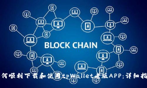 如何顺利下载和使用tpWallet老版APP:详细指南