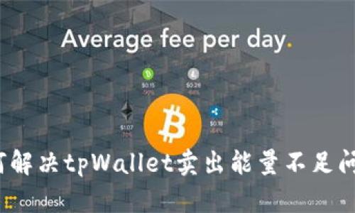 如何解决tpWallet卖出能量不足问题?