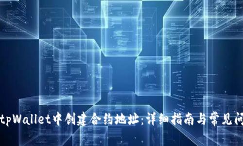 如何在tpWallet中创建合约地址:详细指南与常见问题解答