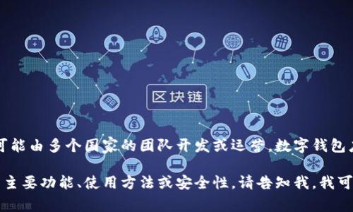 tpWallet是一款数字钱包应用，它并不特指某个国家，而是可能由多个国家的团队开发或运营。数字钱包应用旨在为用户提供安全的加密货币存储、交易和管理服务。

如果你有兴趣了解更多关于tpWallet的背景信息，例如它的主要功能、使用方法或安全性，请告知我，我可以更详细地为你解答。