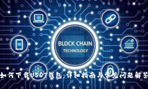 如何下载USDT钱包：详细指南与常见问题解答