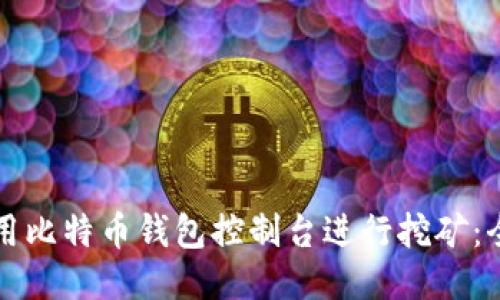 如何使用比特币钱包控制台进行挖矿:全面指南