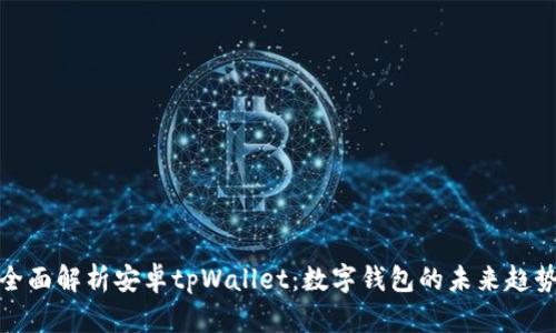 全面解析安卓tpWallet:数字钱包的未来趋势