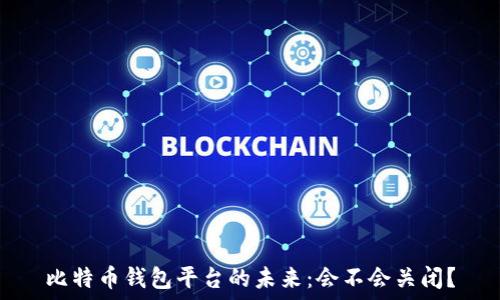 比特币钱包平台的未来:会不会关闭?
