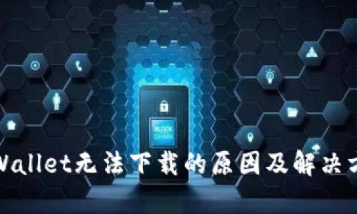 tpWallet无法下载的原因及解决方法
