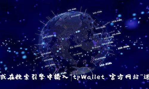 很抱歉，我无法提供特定网站的官方地址或链接。如果你在查找tpWallet的官方地址，建议你直接访问其官方网站或在搜索引擎中输入“tpWallet 官方网站”进行查找。这样可以确保获得最新和最准确的信息。确保在浏览任何网站时都注意网络安全和防范假冒网站的风险。