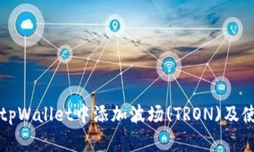 如何在tpWallet中添加波场(TRON)及使用指南
