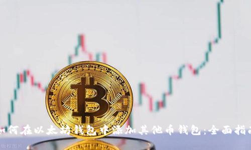 如何在以太坊钱包中添加其他币钱包:全面指南