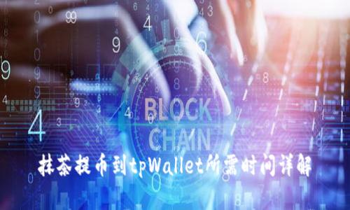 抹茶提币到tpWallet所需时间详解