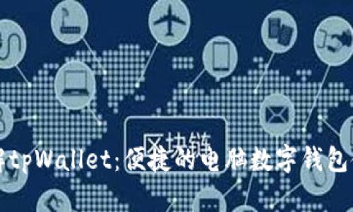 全面了解tpWallet:便捷的电脑数字钱包使用指南