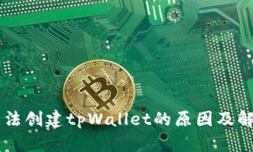 手机无法创建tpWallet的原因及解决方案