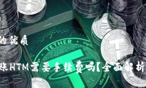 思考一个且的优质
tpWallet转账HTM需要手续费吗?全面解析手续费问题!