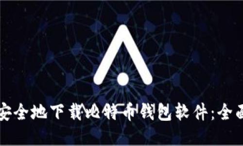 如何安全地下载比特币钱包软件:全面指南