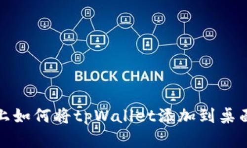 安卓手机上如何将tpWallet添加到桌面快捷方式