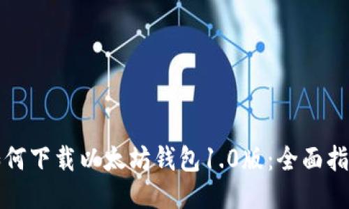 如何下载以太坊钱包1.0版:全面指南