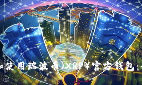 如何选择和使用瑞波币(XRP)官方钱包:全方位指南