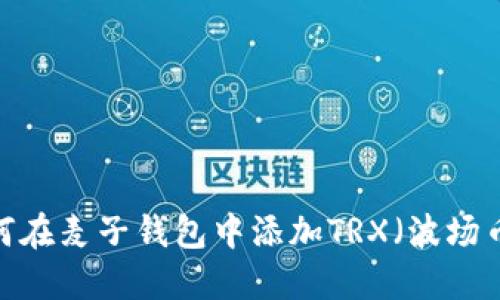 如何在麦子钱包中添加TRX(波场币)?