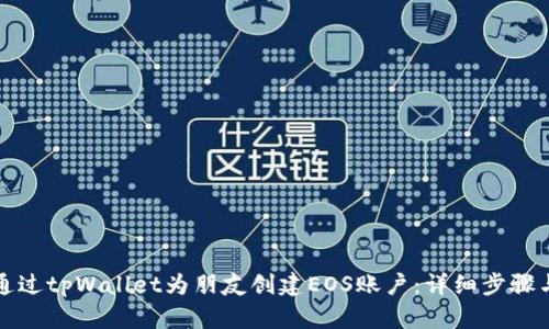 如何通过tpWallet为朋友创建EOS账户:详细步骤与指南
