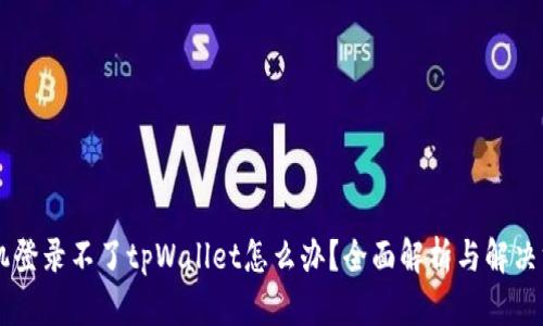 手机登录不了tpWallet怎么办？全面解析与解决方案