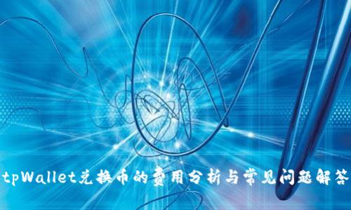 tpWallet兑换币的费用分析与常见问题解答