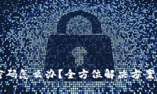 忘记TP钱包密码怎么办?全方位解决方案与超实用指南