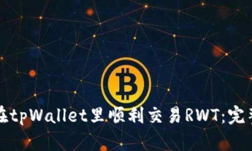 如何在tpWallet里顺利交易RWT:完整指南