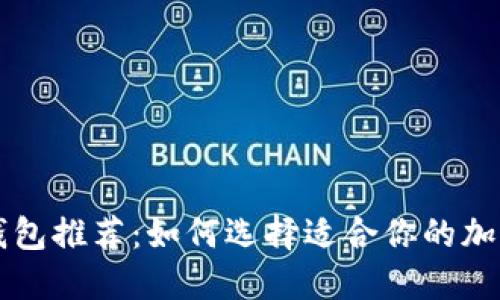 虚拟货币钱包推荐:如何选择适合你的加密货币钱包