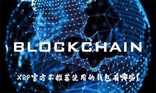 XRP官方不推荐使用的钱包有哪些?