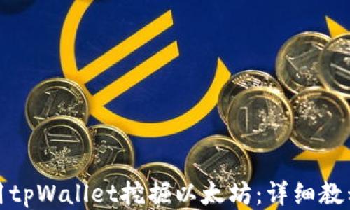 如何使用tpWallet挖掘以太坊:详细教程与技巧