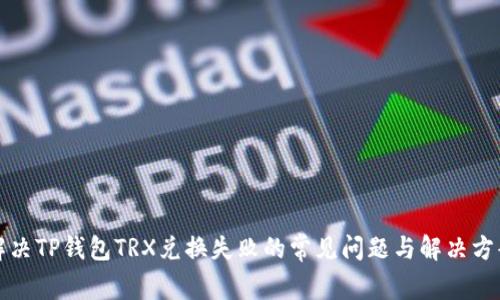 解决TP钱包TRX兑换失败的常见问题与解决方案