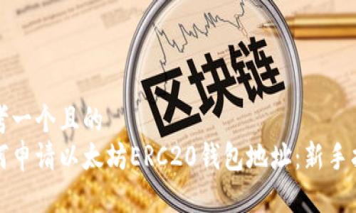 思考一个且的
如何申请以太坊ERC20钱包地址:新手指南